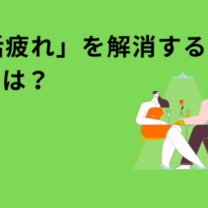 「婚活疲れ」を解消する方法とは？